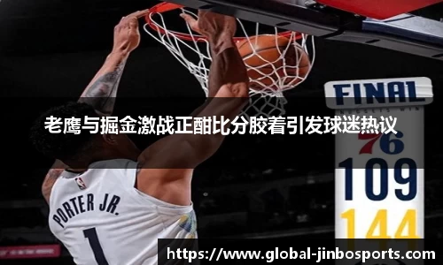 老鹰与掘金激战正酣比分胶着引发球迷热议